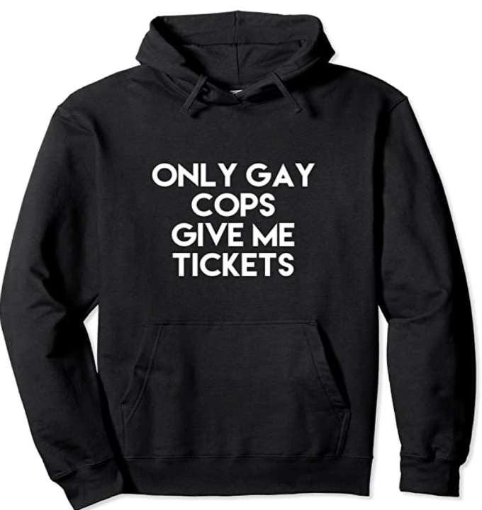 Only Gay Cops Give Me Tickets Hoodie (+4 colors)